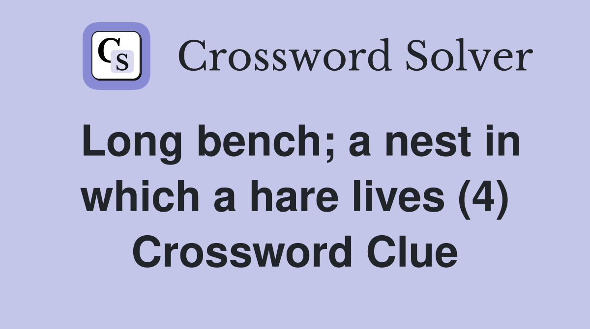 Long bench; a nest in which a hare lives (4) Crossword Clue