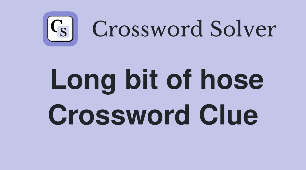 Long bit of hose Crossword Clue