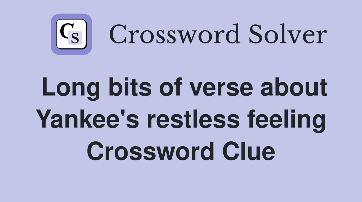 Long bits of verse about Yankee's restless feeling Crossword Clue