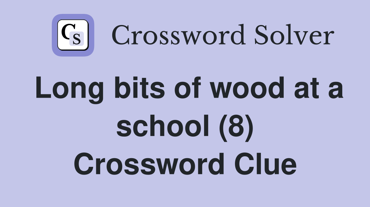 Long bits of wood at a school (8) Crossword Clue