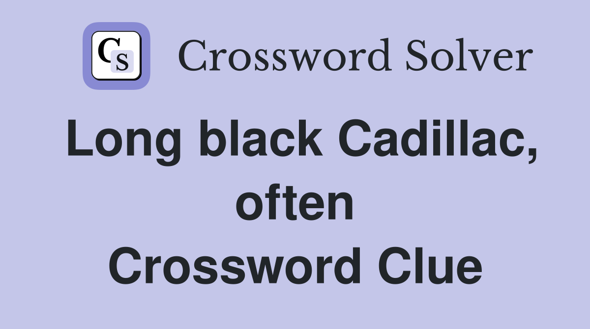 Long black Cadillac, often Crossword Clue