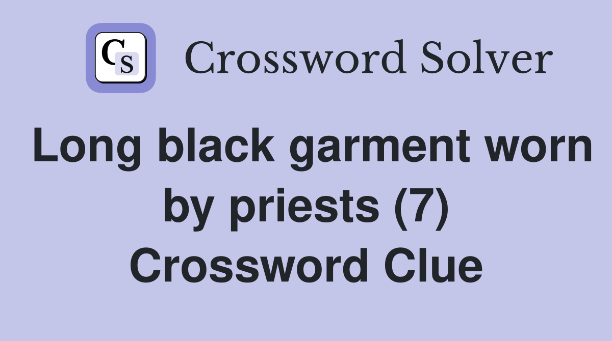 Long black garment worn by priests (7) Crossword Clue