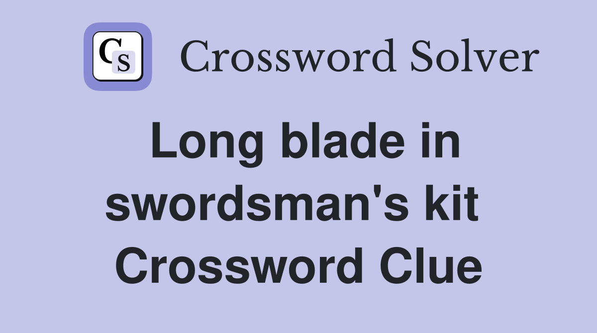Long blade in swordsman's kit  Crossword Clue