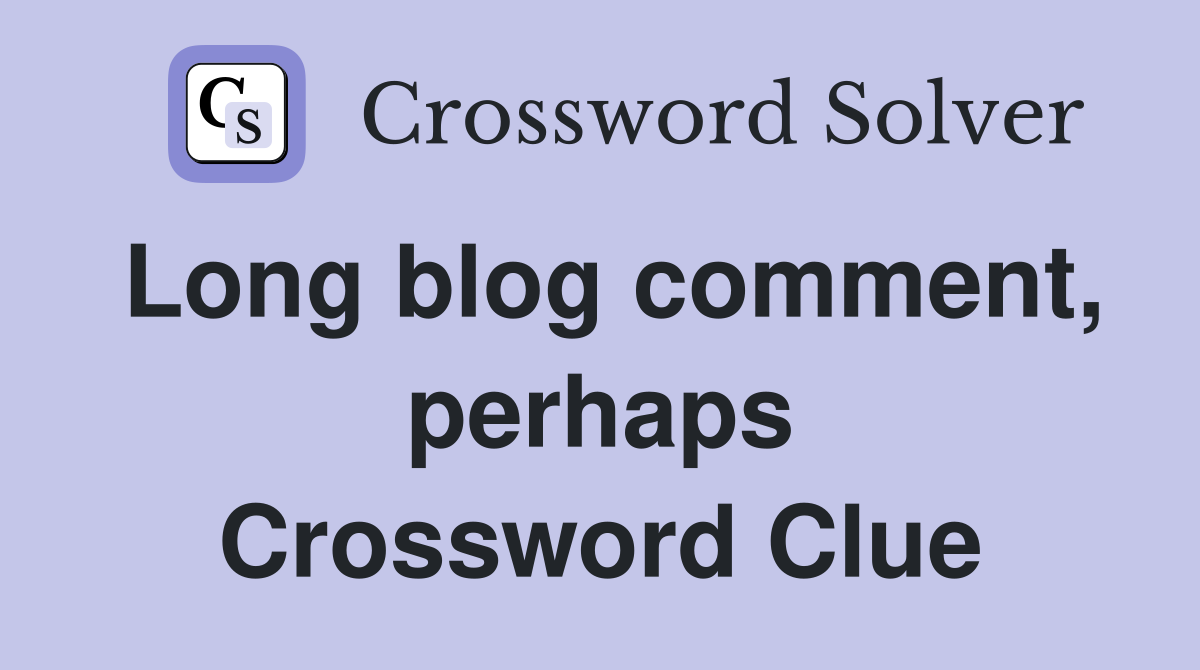 Long blog comment, perhaps Crossword Clue