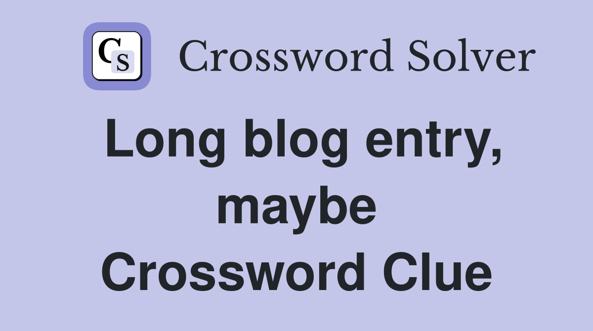 Long blog entry, maybe Crossword Clue