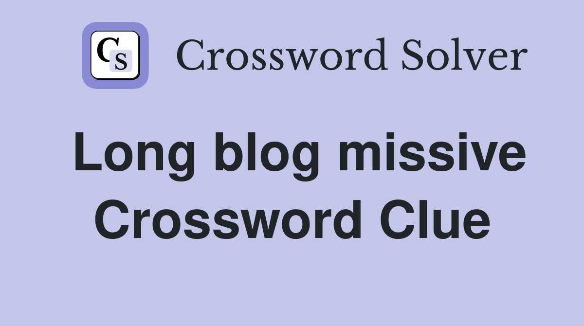 Long blog missive Crossword Clue