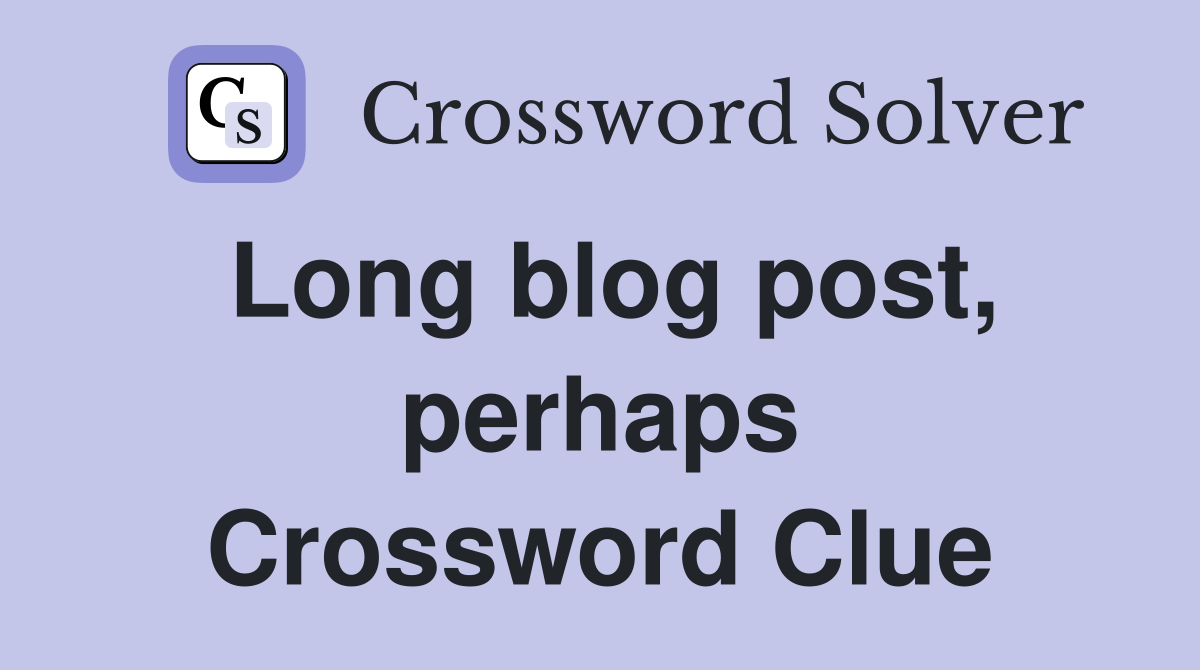 Long blog post, perhaps Crossword Clue