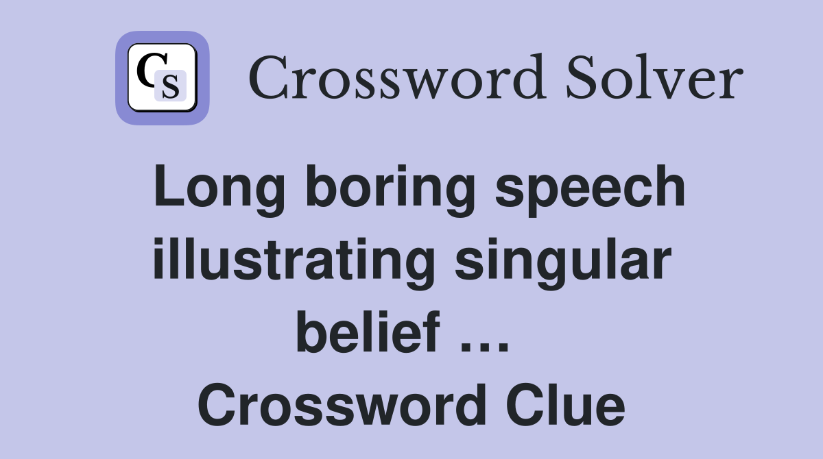Long boring speech illustrating singular belief …  Crossword Clue