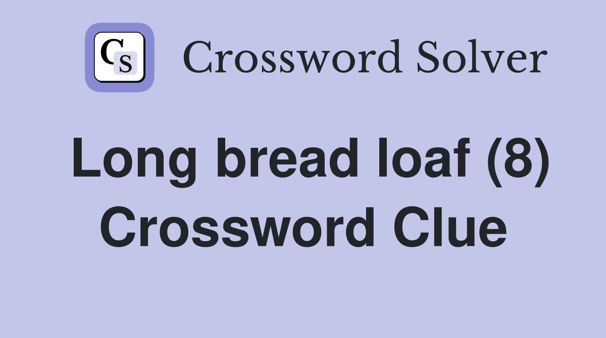 Long bread loaf (8) Crossword Clue