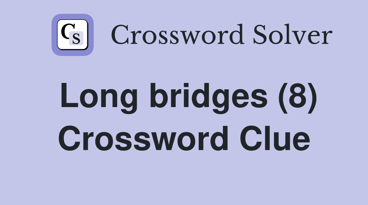 Long bridges (8) Crossword Clue
