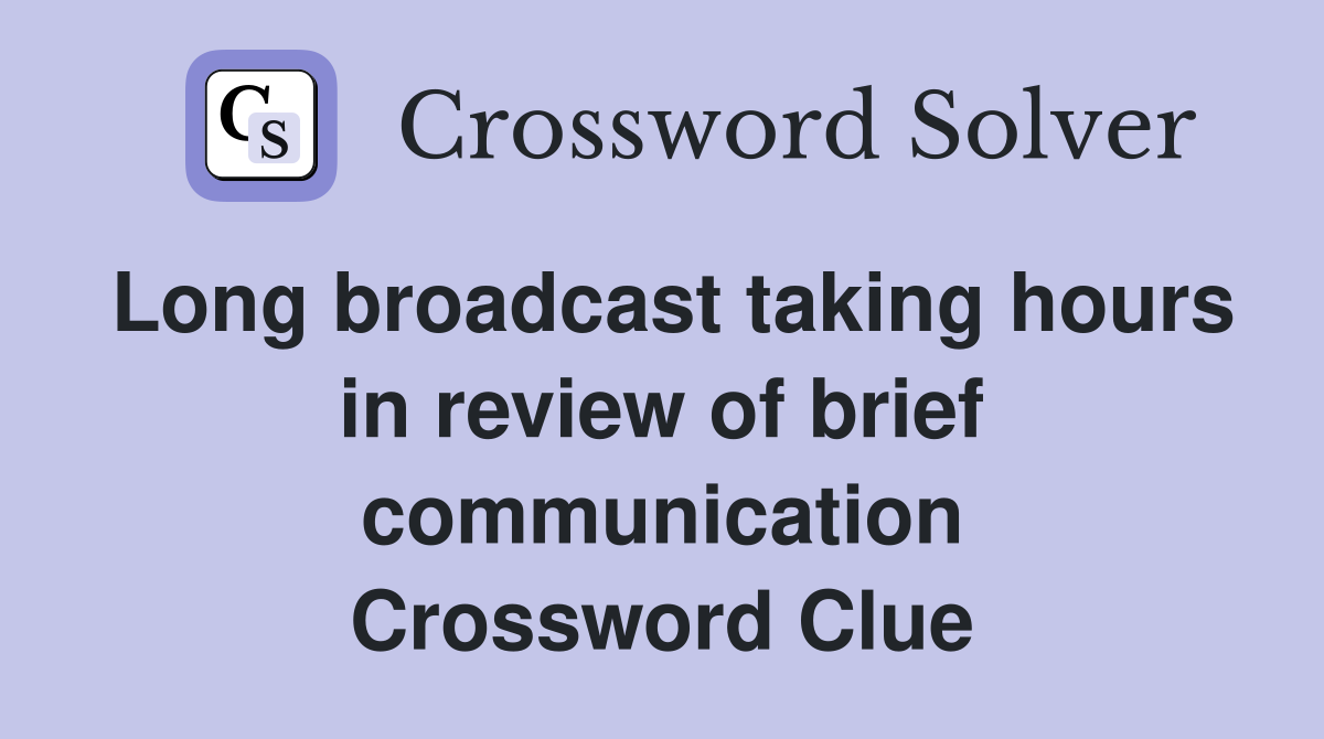Long broadcast taking hours in review of brief communication Crossword Clue