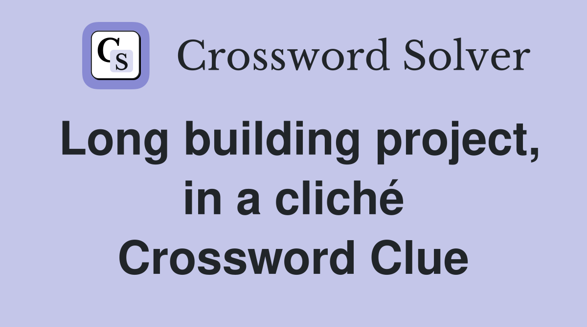 Long building project, in a cliché Crossword Clue