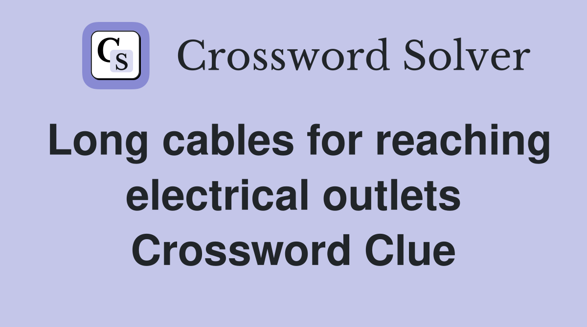 Long cables for reaching electrical outlets Crossword Clue