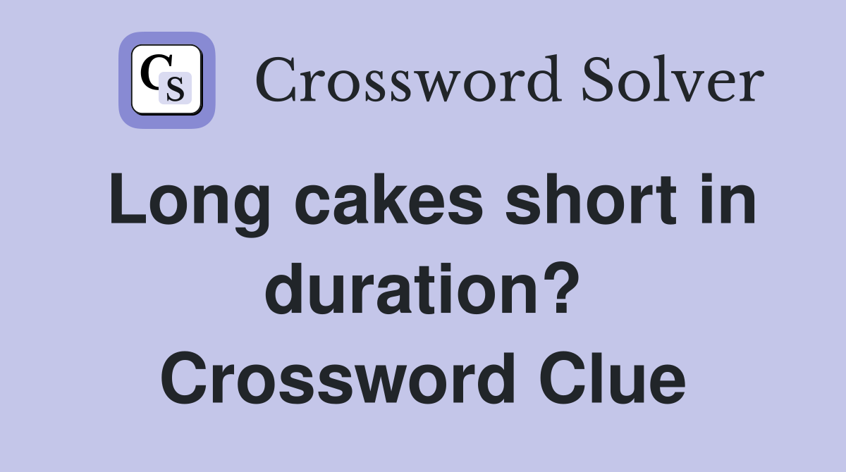 Long cakes short in duration? Crossword Clue