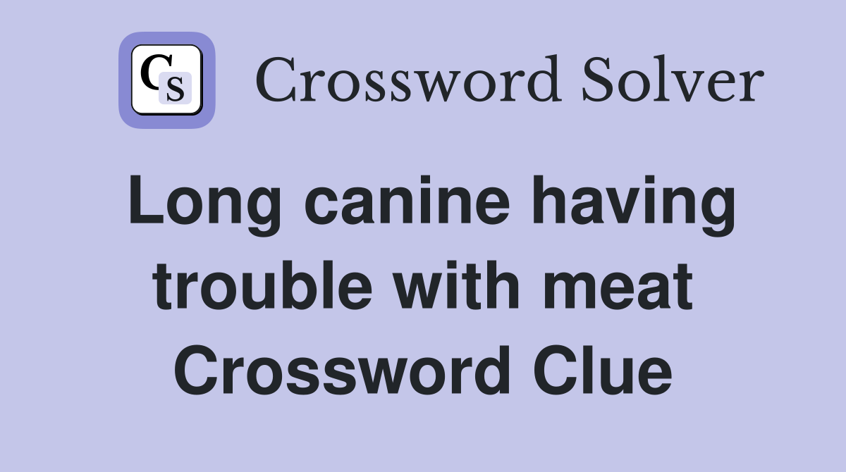 Long canine having trouble with meat Crossword Clue