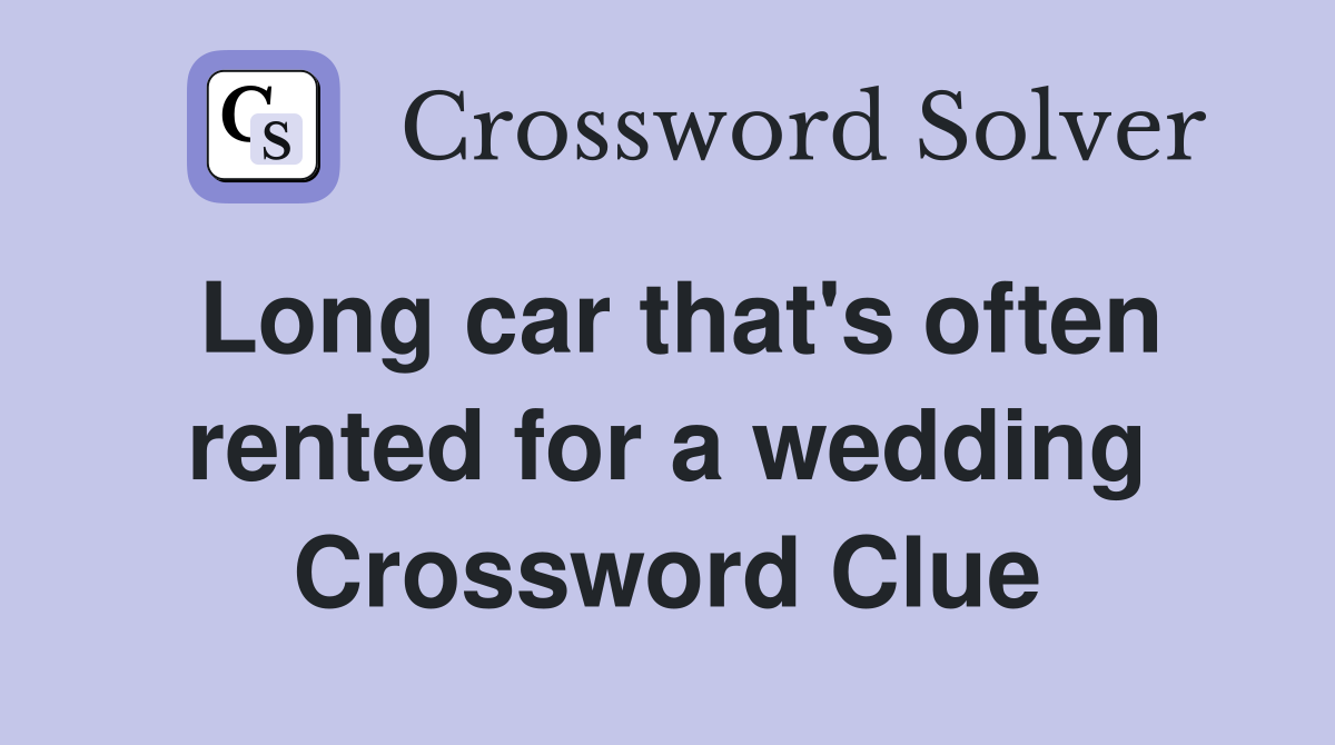 Long car that's often rented for a wedding Crossword Clue