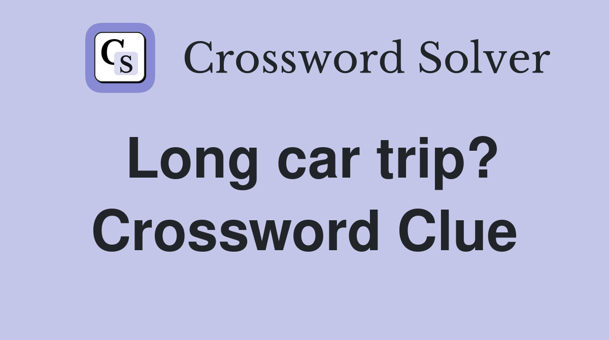 Long car trip? Crossword Clue