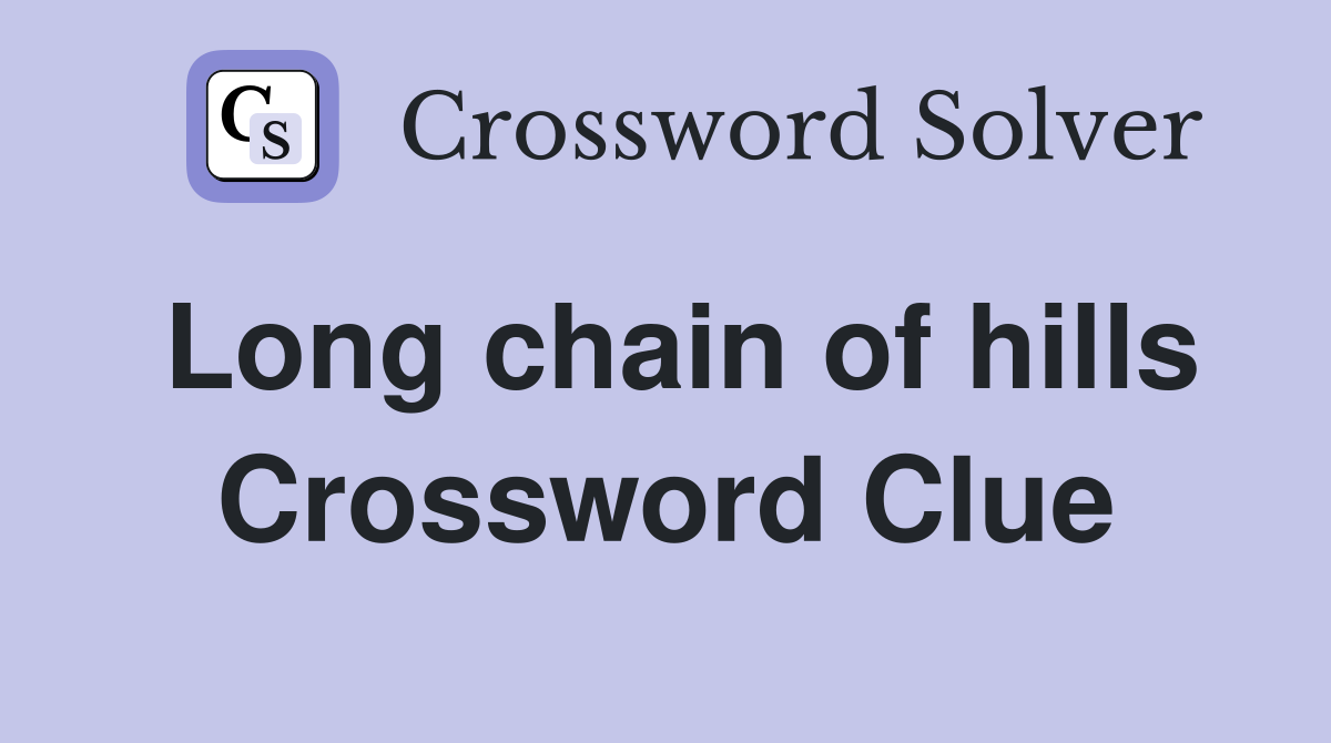 Long chain of hills Crossword Clue