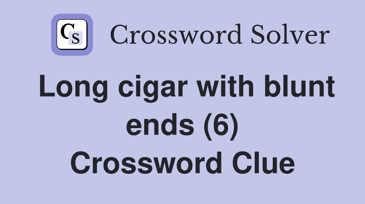 Long cigar with blunt ends (6) Crossword Clue