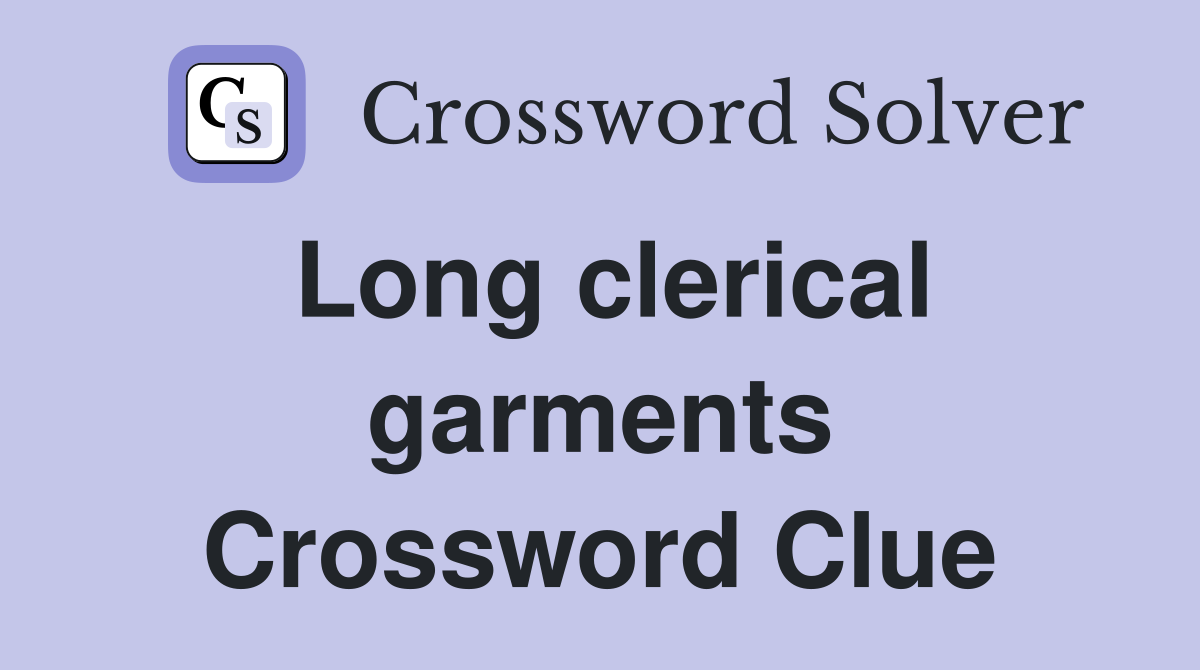 Long clerical garments Crossword Clue