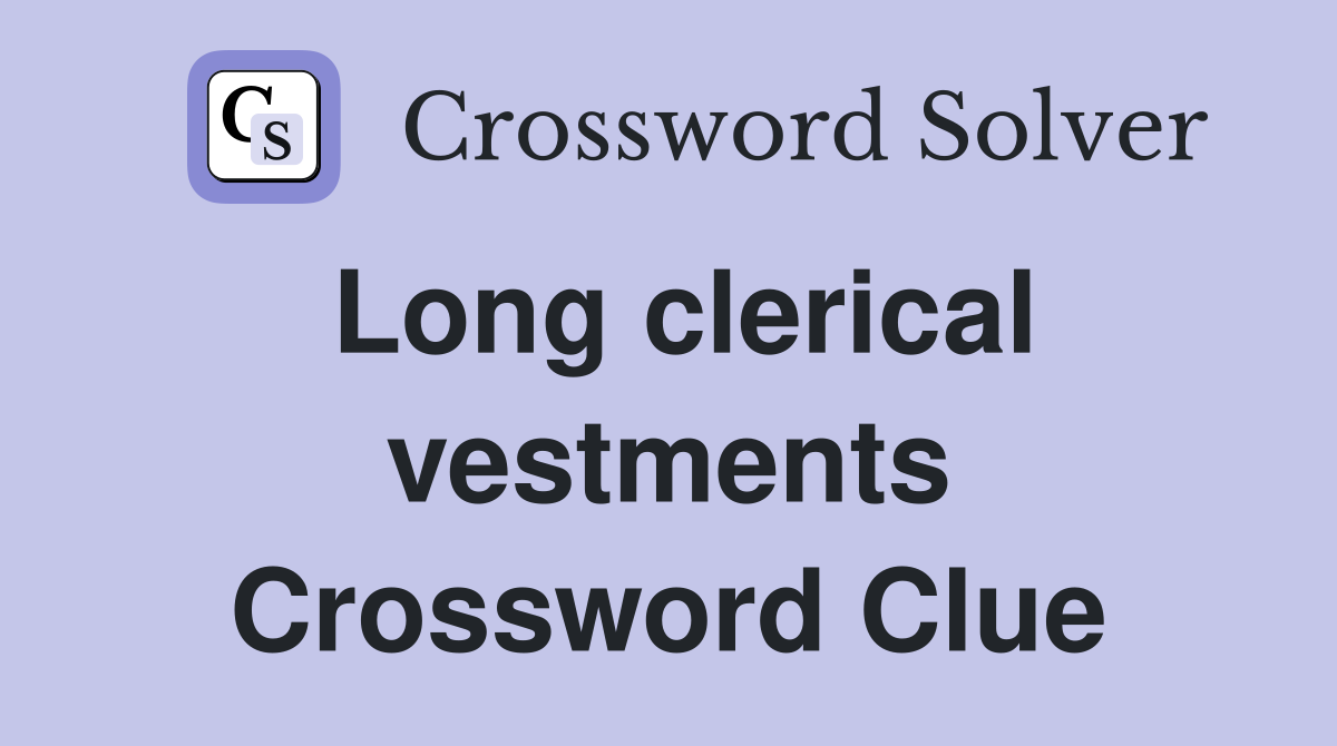 Long clerical vestments Crossword Clue