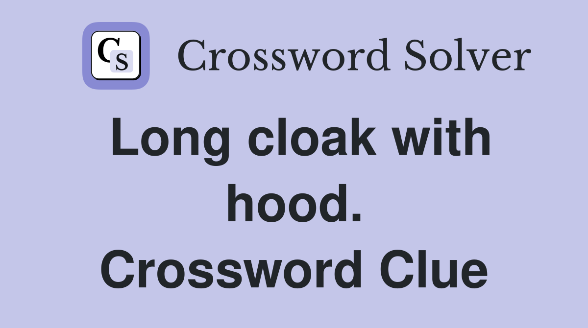 Long cloak with hood. Crossword Clue