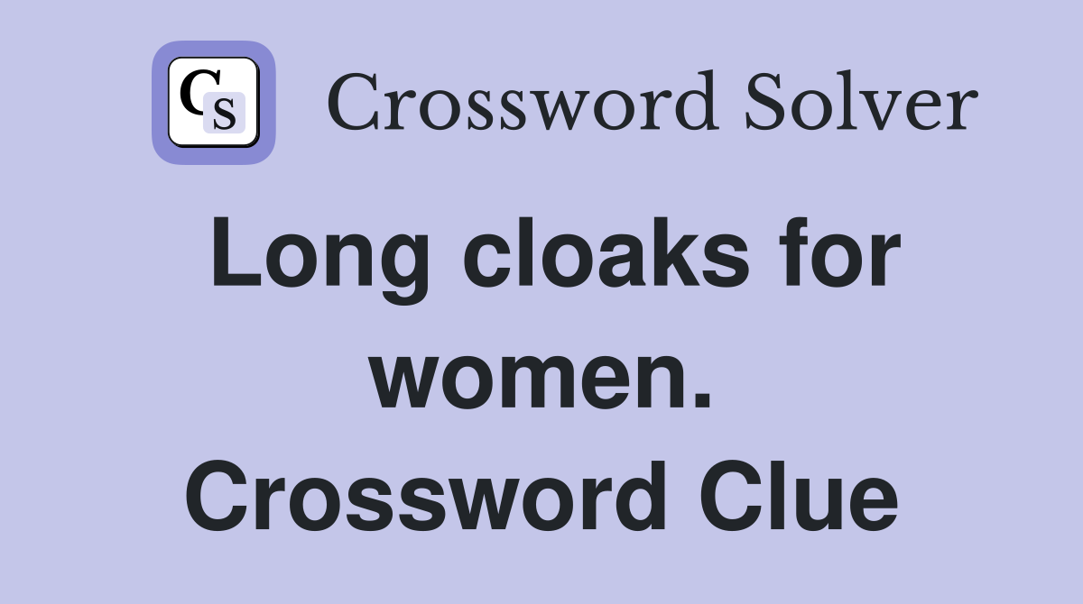 Long cloaks for women. Crossword Clue