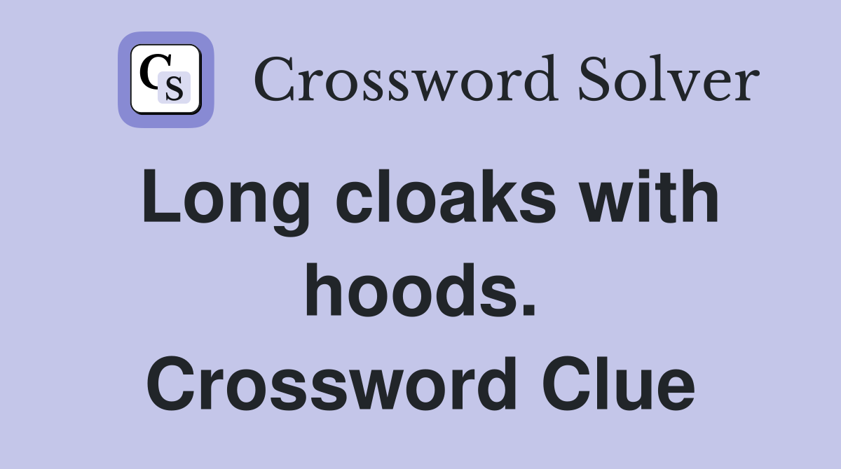 Long cloaks with hoods. Crossword Clue