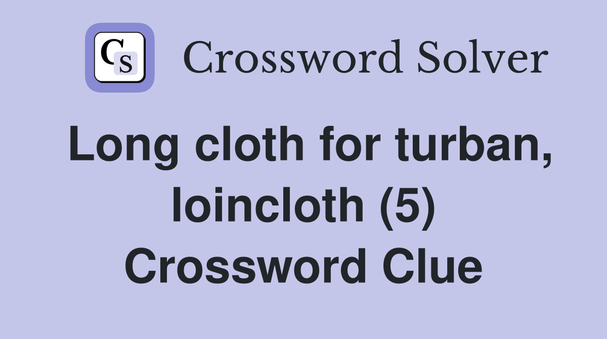 Long cloth for turban, loincloth (5) Crossword Clue