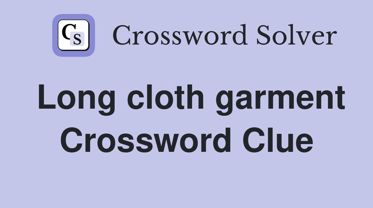Long cloth garment Crossword Clue