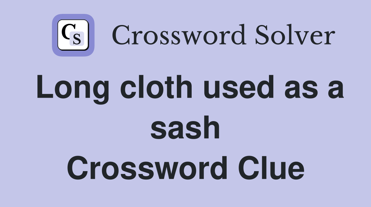 Long cloth used as a sash Crossword Clue