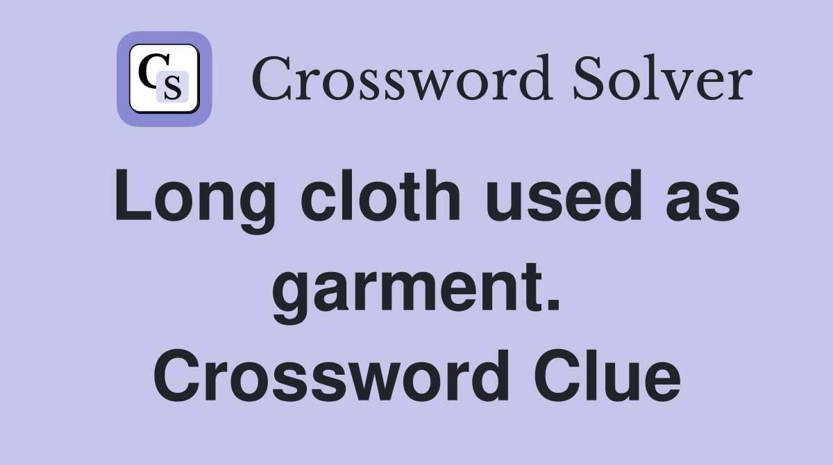 Long cloth used as garment. Crossword Clue