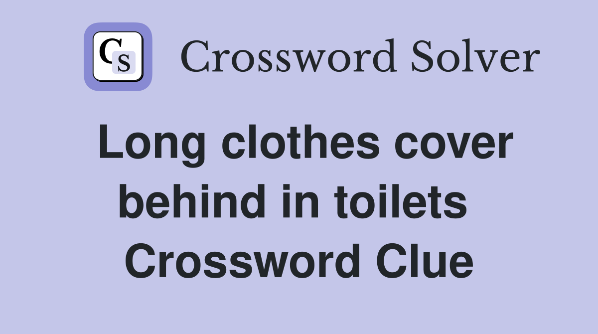 Long clothes cover behind in toilets  Crossword Clue