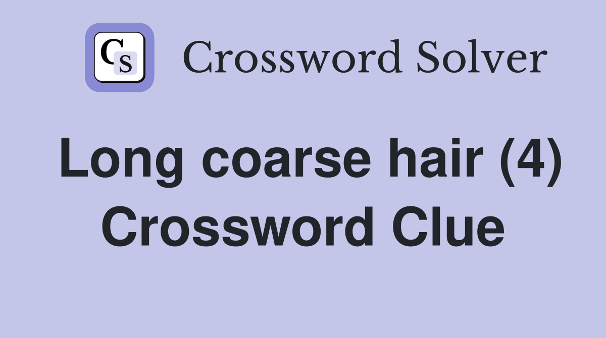 Long coarse hair (4) Crossword Clue