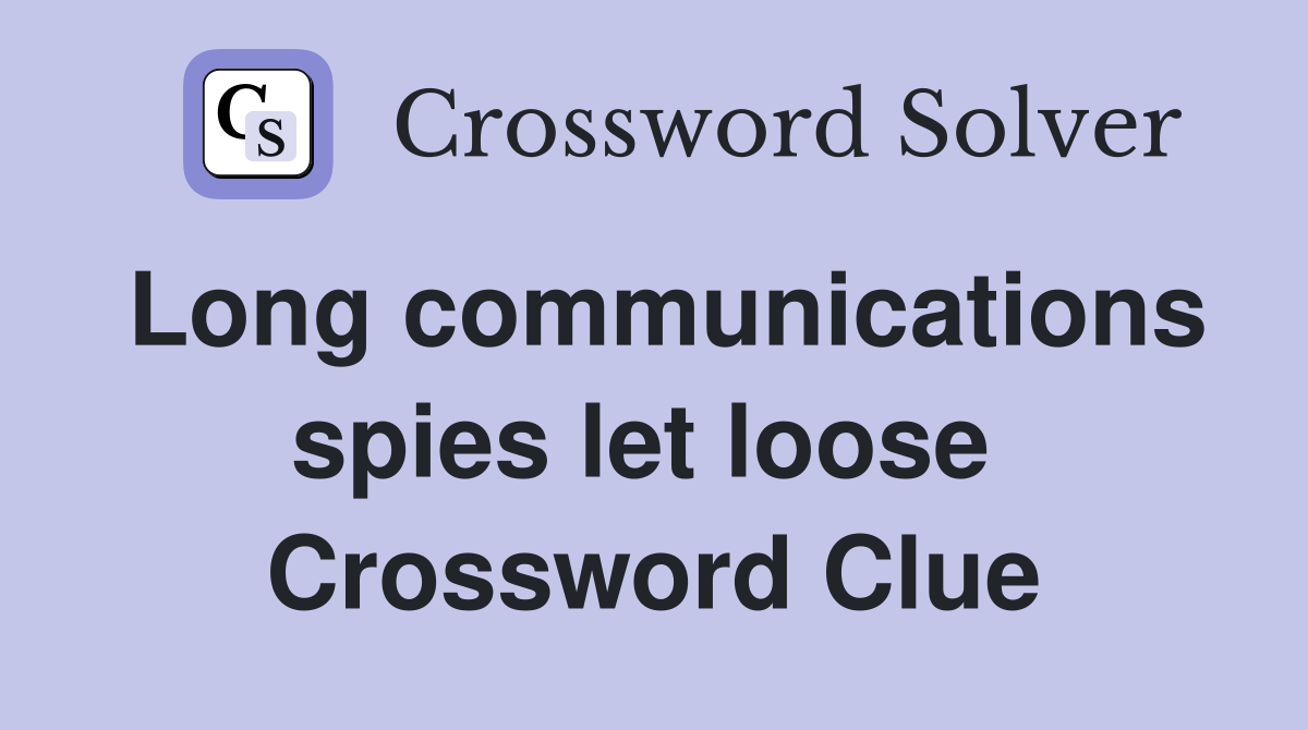 Long communications spies let loose  Crossword Clue