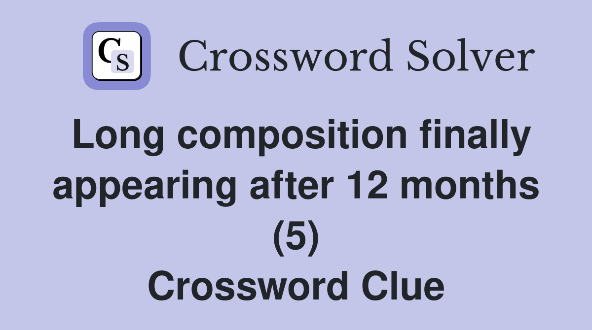 Long composition finally appearing after 12 months (5) Crossword Clue