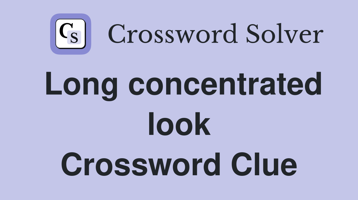 Long concentrated look Crossword Clue
