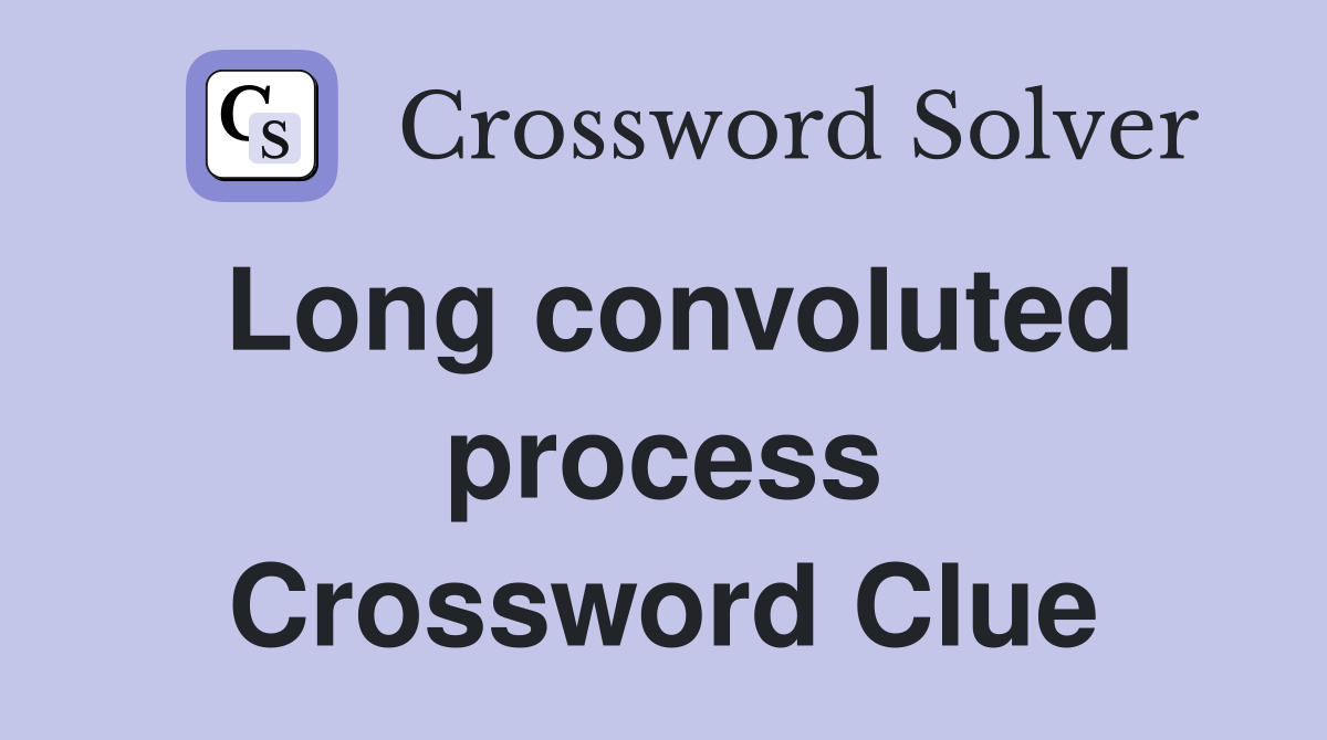 Long convoluted process Crossword Clue