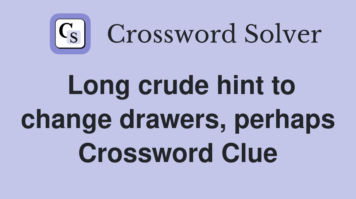 Long crude hint to change drawers, perhaps Crossword Clue