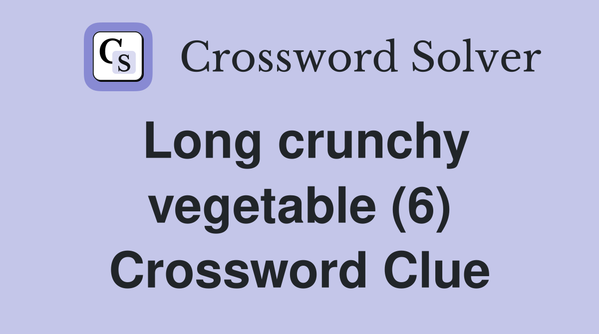 Long crunchy vegetable (6) Crossword Clue