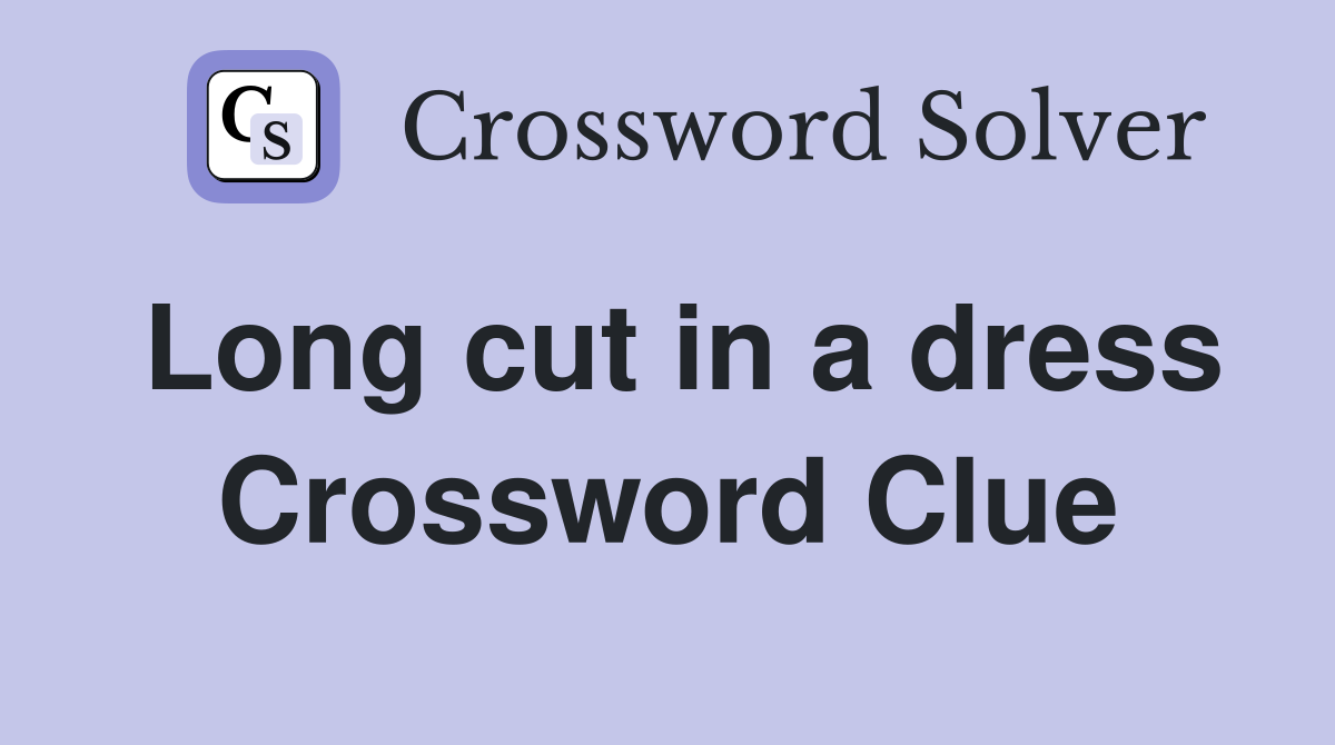 Long cut in a dress Crossword Clue