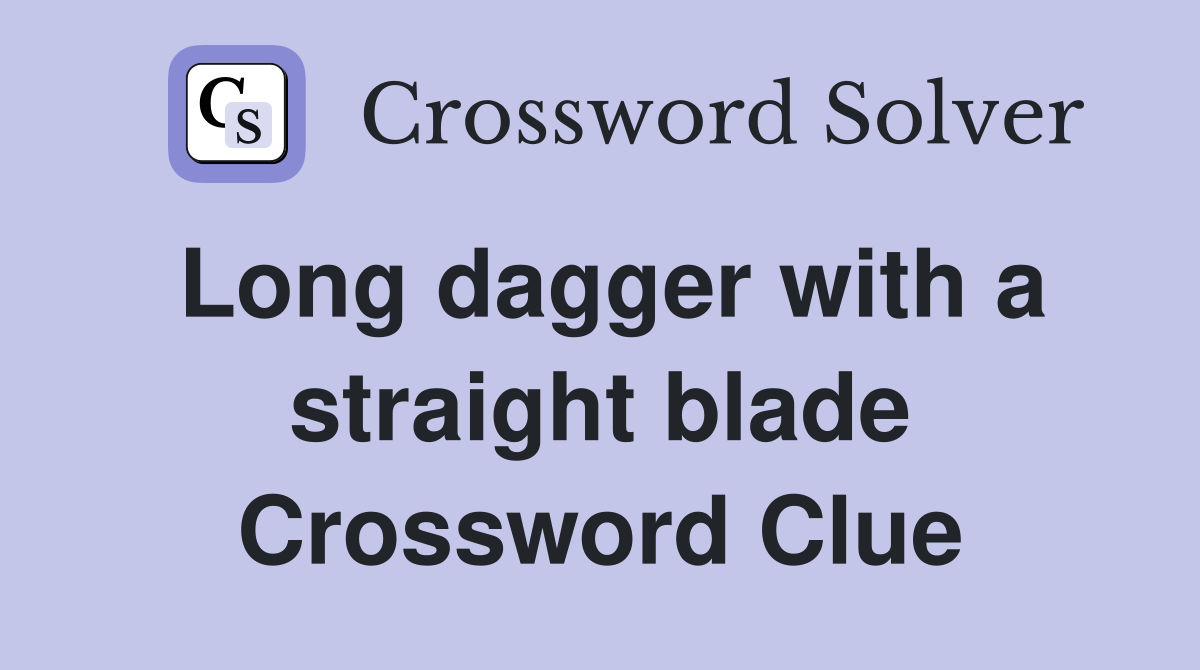 Long dagger with a straight blade Crossword Clue