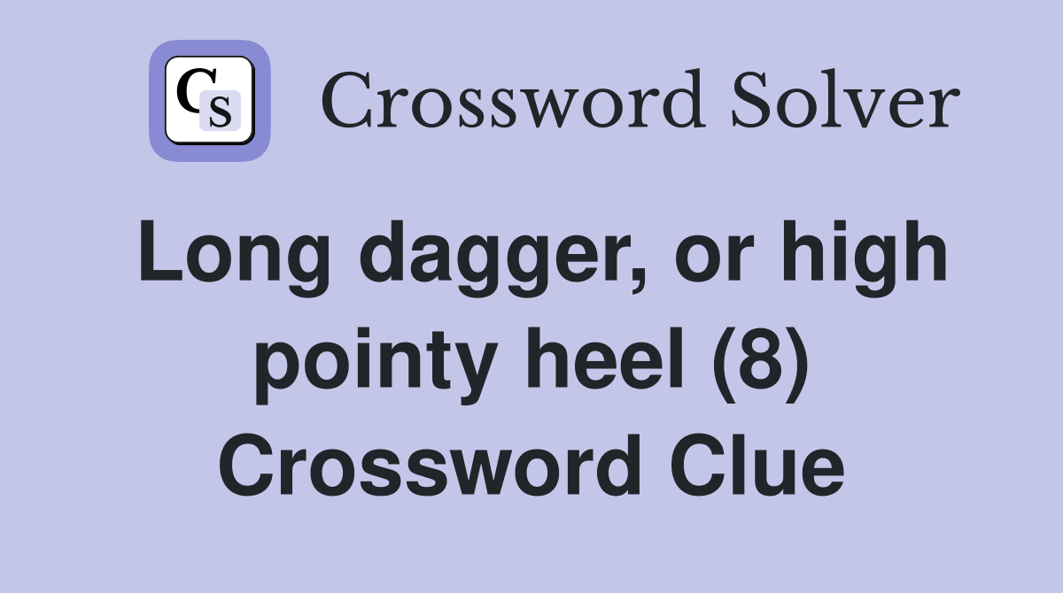 Long dagger, or high pointy heel (8) Crossword Clue