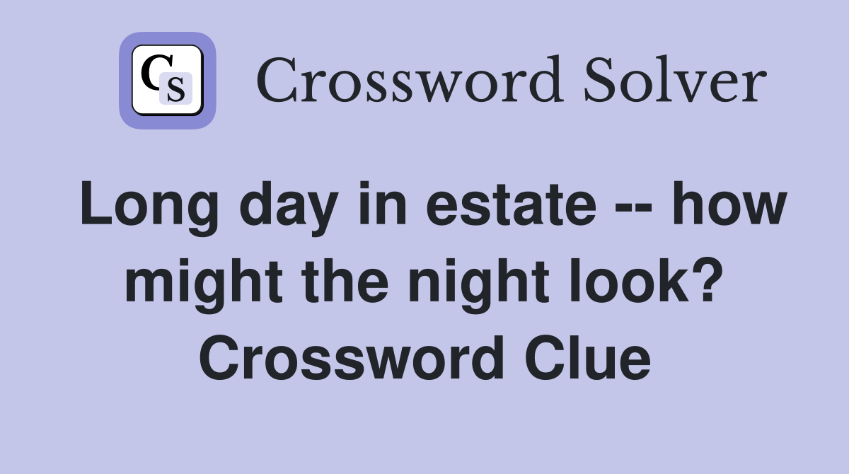 Long day in estate -- how might the night look? Crossword Clue