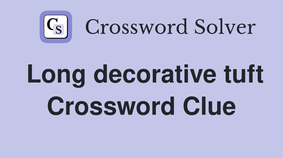Long decorative tuft Crossword Clue