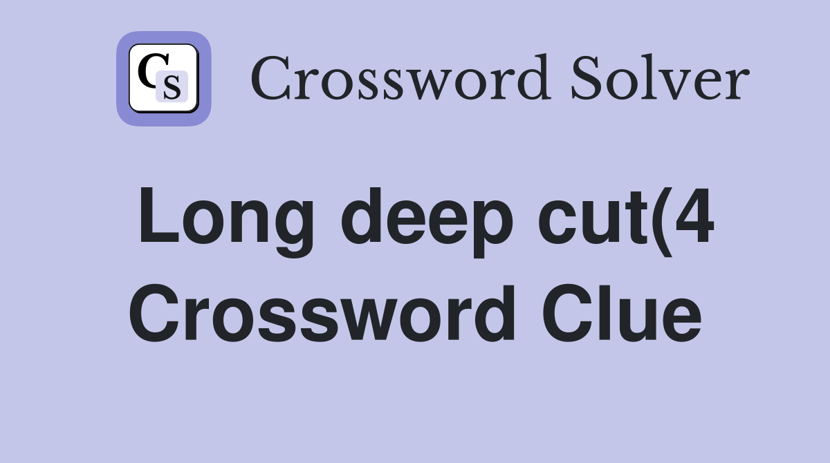 Long deep cut(4) Crossword Clue Answers Crossword Solver Long deep cut(4) Crossword Clue Answers Crossword Solver