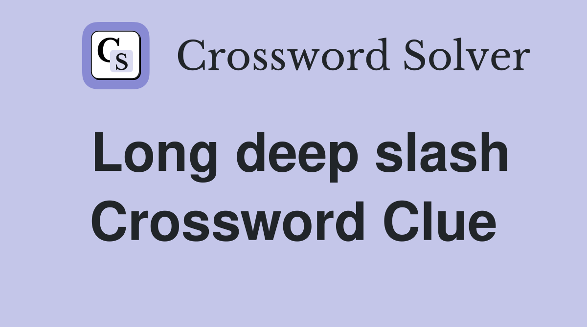 Long deep slash Crossword Clue