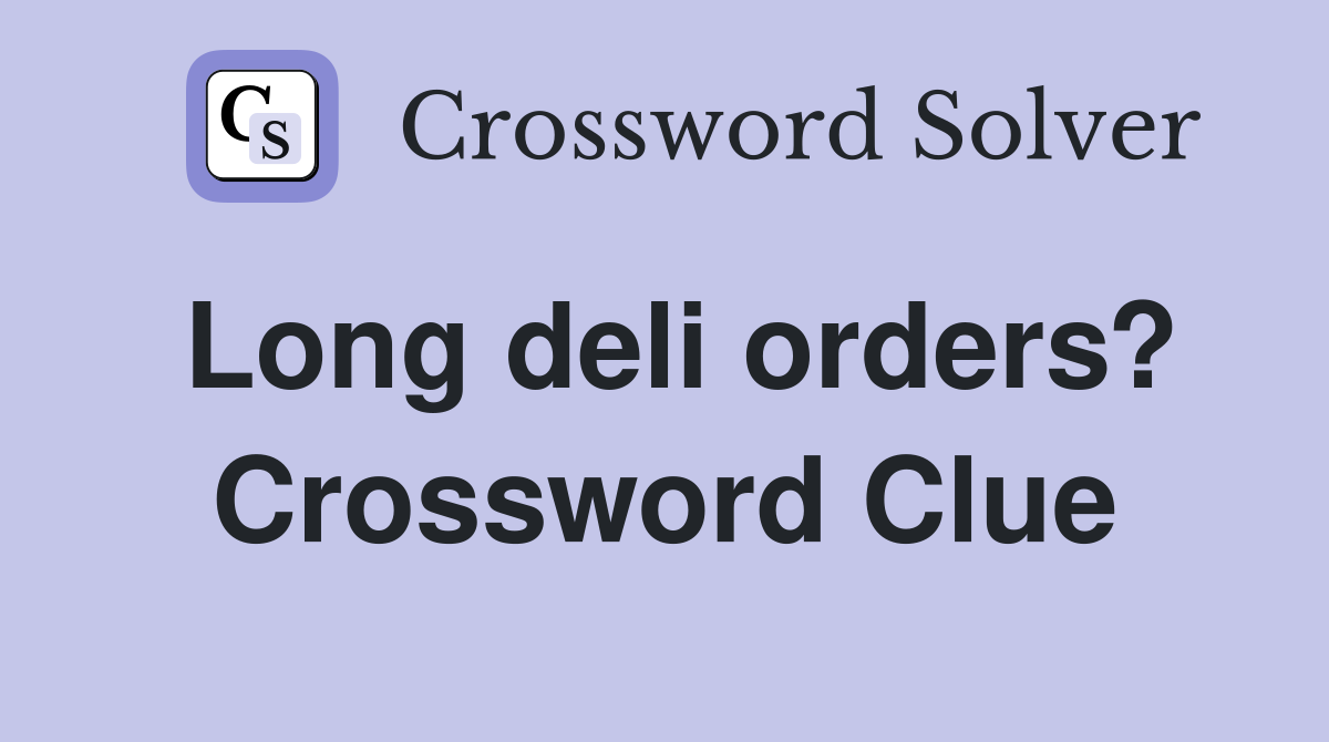 Long deli orders? Crossword Clue