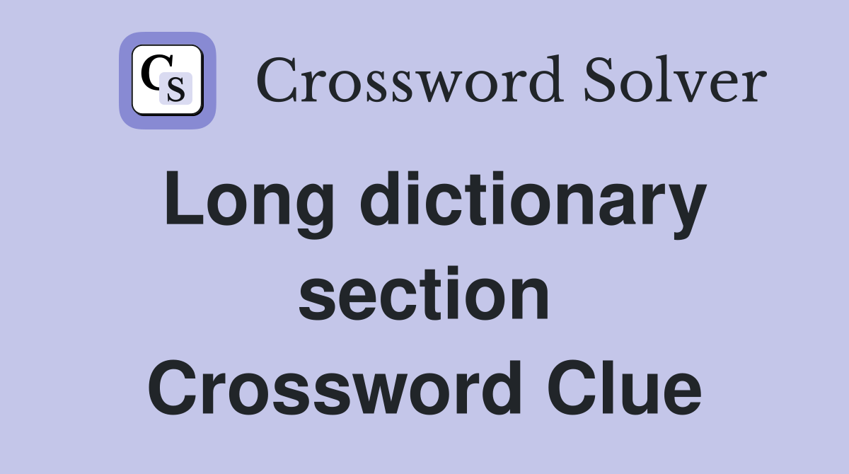 Long dictionary section Crossword Clue