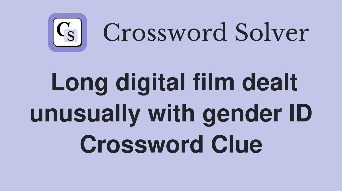 Long digital film dealt unusually with gender ID Crossword Clue